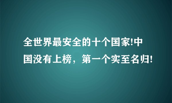 全世界最安全的十个国家!中国没有上榜，第一个实至名归!