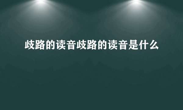 歧路的读音歧路的读音是什么