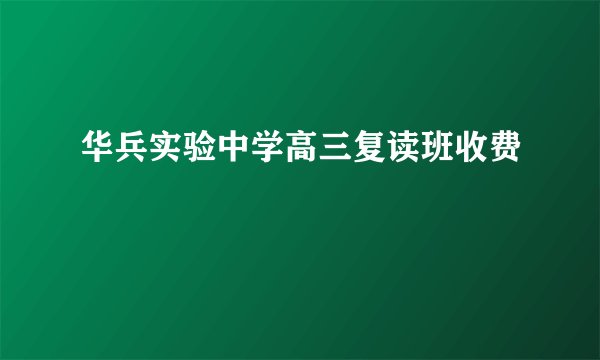 华兵实验中学高三复读班收费