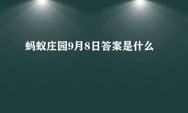 蚂蚁庄园9月8日答案是什么
