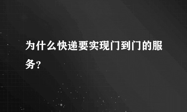 为什么快递要实现门到门的服务？