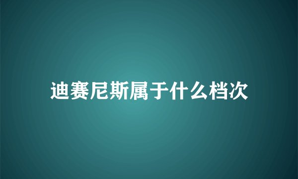 迪赛尼斯属于什么档次