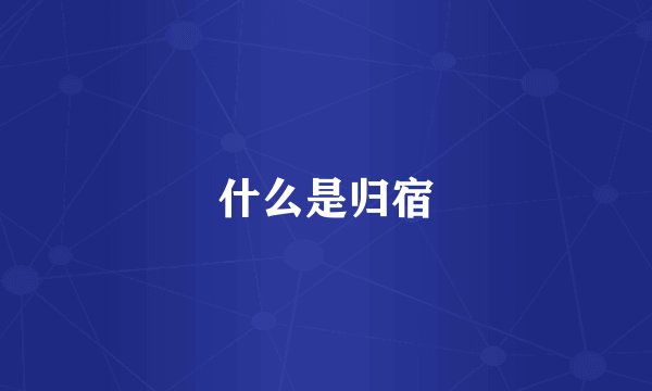 什么是归宿