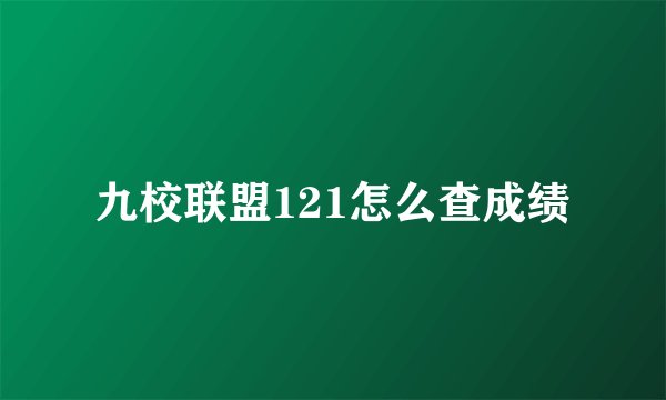 九校联盟121怎么查成绩