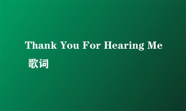 Thank You For Hearing Me 歌词