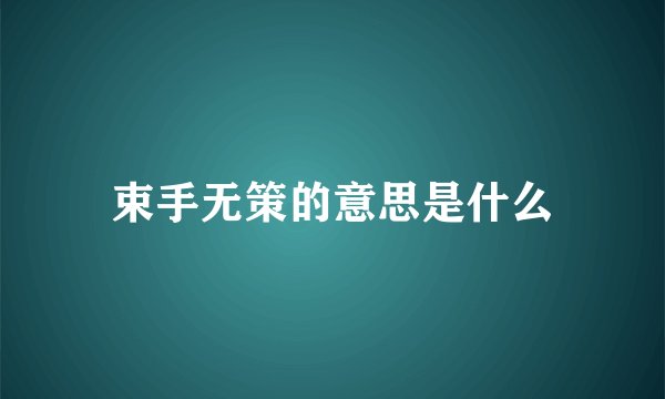 束手无策的意思是什么
