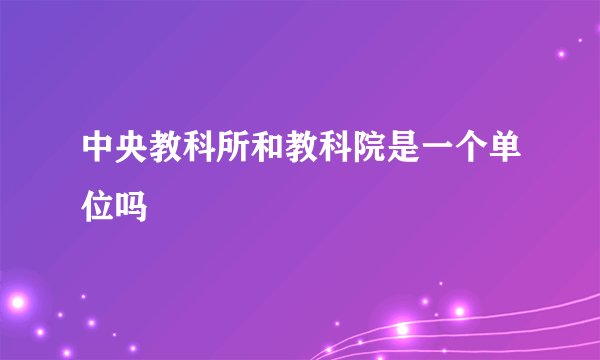 中央教科所和教科院是一个单位吗