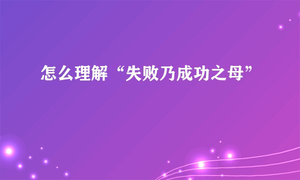 怎么理解“失败乃成功之母”