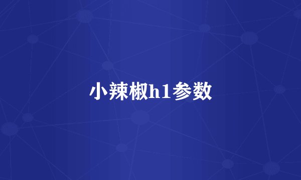 小辣椒h1参数