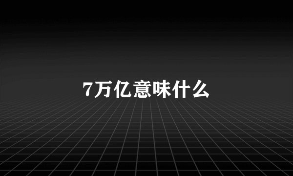 7万亿意味什么