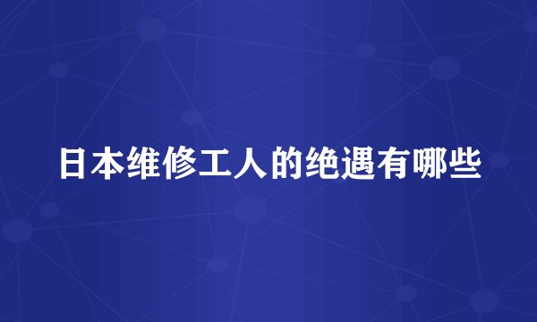 日本维修工人的绝遇有哪些