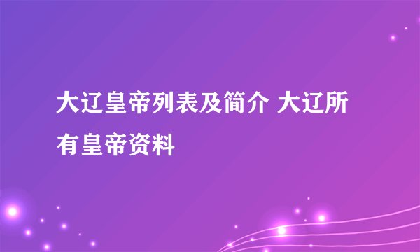 大辽皇帝列表及简介 大辽所有皇帝资料