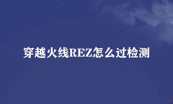 穿越火线REZ怎么过检测