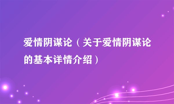 爱情阴谋论（关于爱情阴谋论的基本详情介绍）