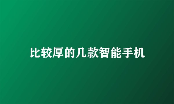 比较厚的几款智能手机