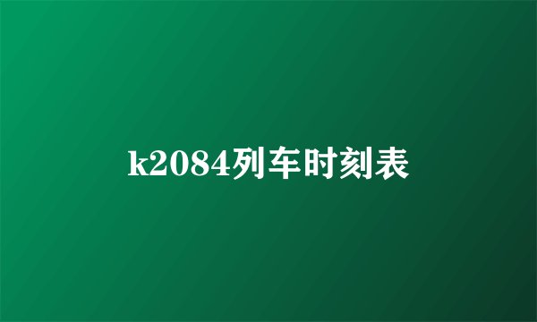 k2084列车时刻表