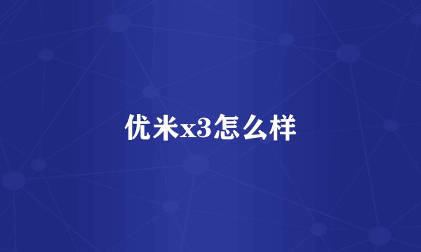 优米x3怎么样