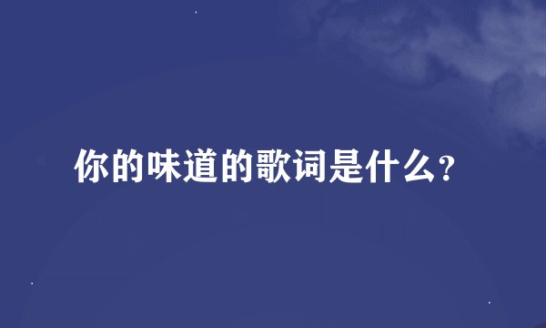 你的味道的歌词是什么？