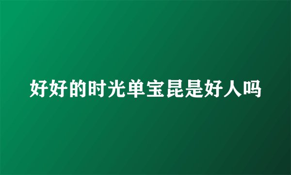 好好的时光单宝昆是好人吗