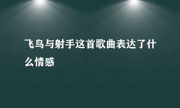 飞鸟与射手这首歌曲表达了什么情感