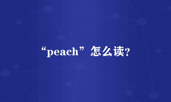 “peach”怎么读？