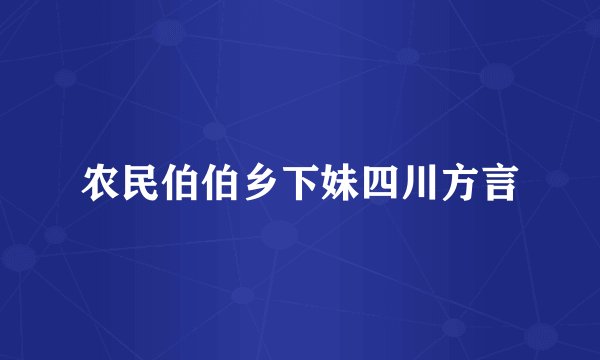 农民伯伯乡下妹四川方言