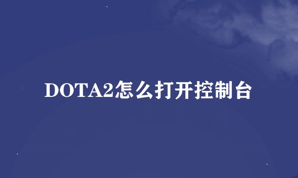 DOTA2怎么打开控制台