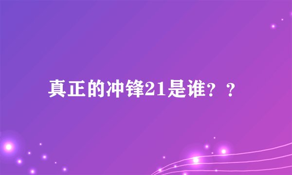 真正的冲锋21是谁？？