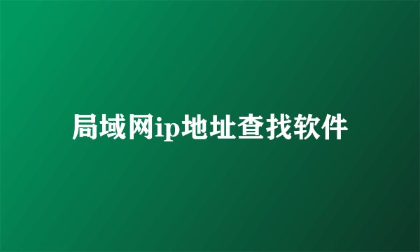 局域网ip地址查找软件