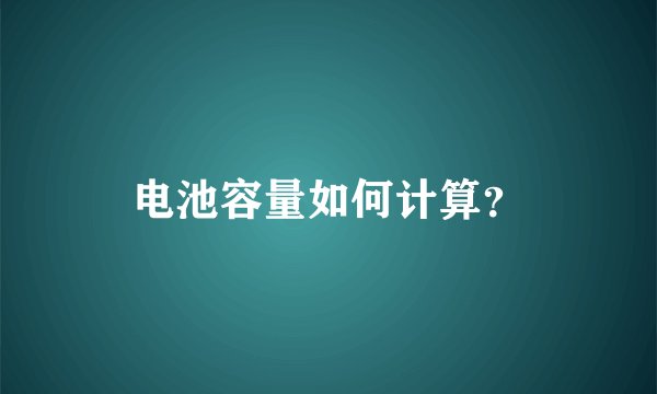 电池容量如何计算？