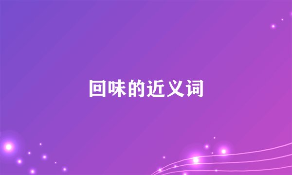 回味的近义词