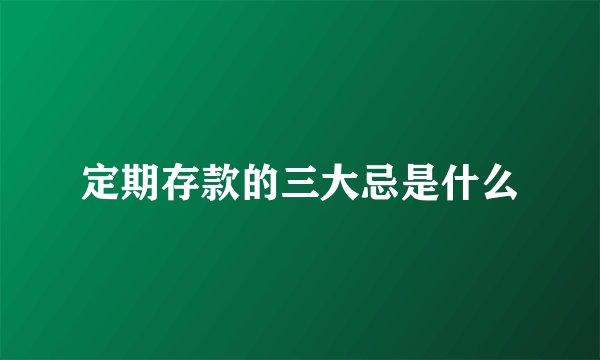 定期存款的三大忌是什么