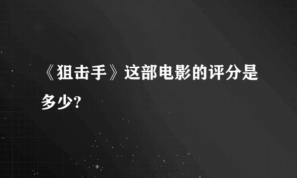 《狙击手》这部电影的评分是多少?
