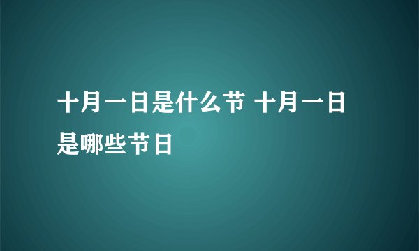 十月一日是什么节 十月一日是哪些节日