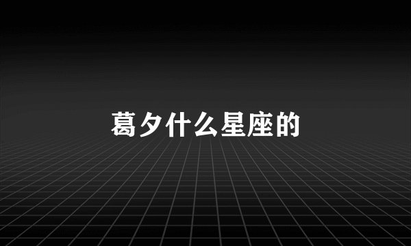 葛夕什么星座的