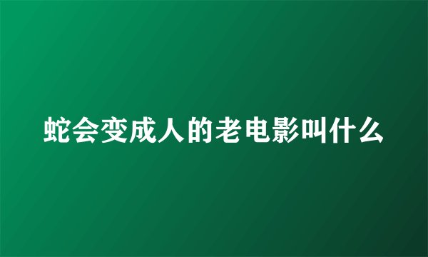 蛇会变成人的老电影叫什么