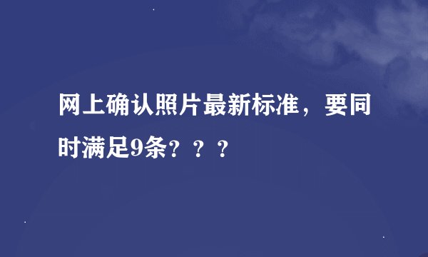 网上确认照片最新标准，要同时满足9条？？？