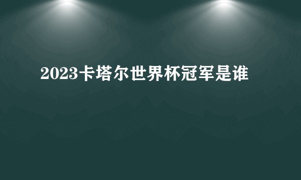 2023卡塔尔世界杯冠军是谁