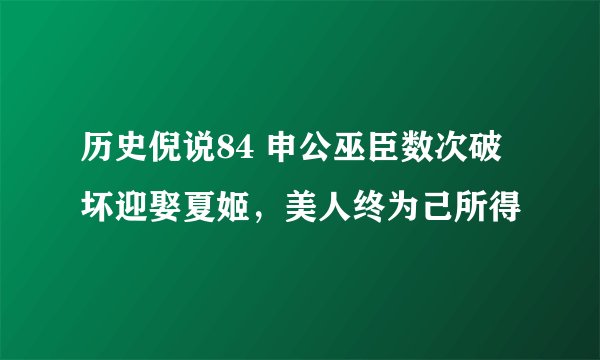 历史倪说84 申公巫臣数次破坏迎娶夏姬，美人终为己所得