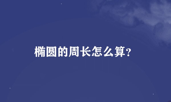 椭圆的周长怎么算？