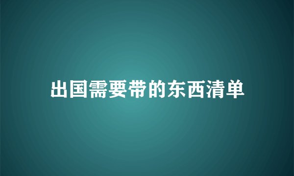 出国需要带的东西清单
