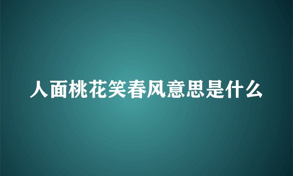 人面桃花笑春风意思是什么