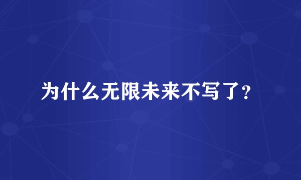 为什么无限未来不写了？