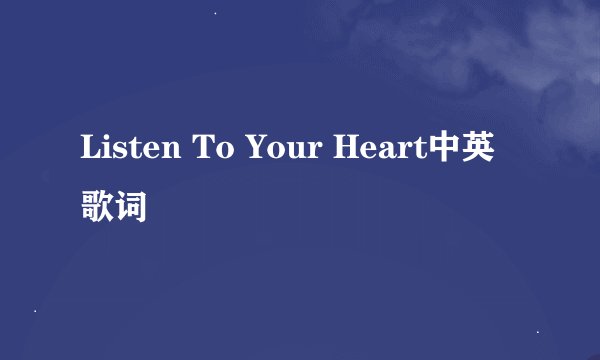 Listen To Your Heart中英歌词