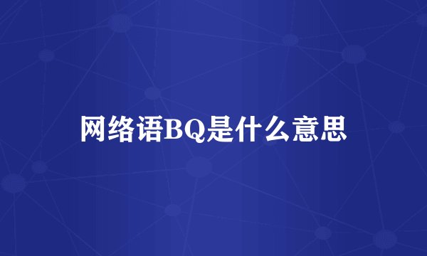 网络语BQ是什么意思