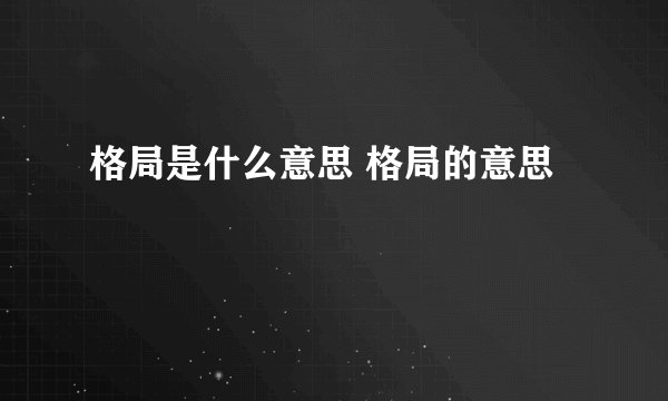 格局是什么意思 格局的意思