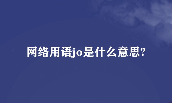 网络用语jo是什么意思?