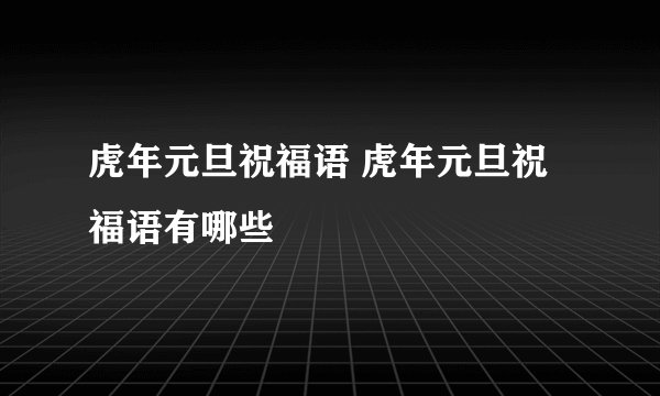 虎年元旦祝福语 虎年元旦祝福语有哪些