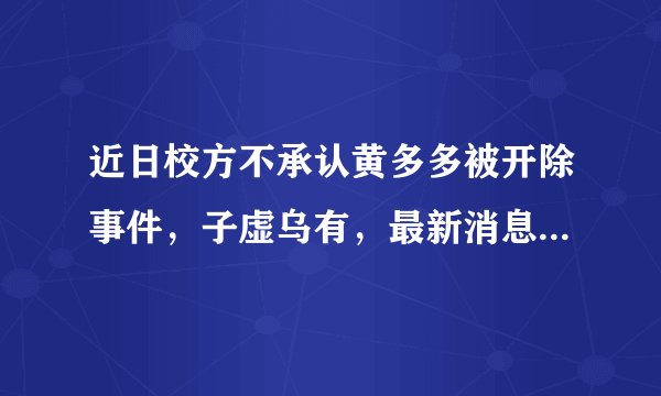 近日校方不承认黄多多被开除事件，子虚乌有，最新消息黄磊全家已开车去报警