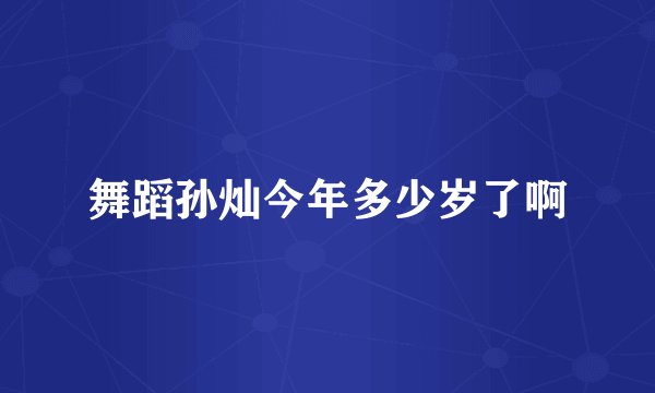 舞蹈孙灿今年多少岁了啊